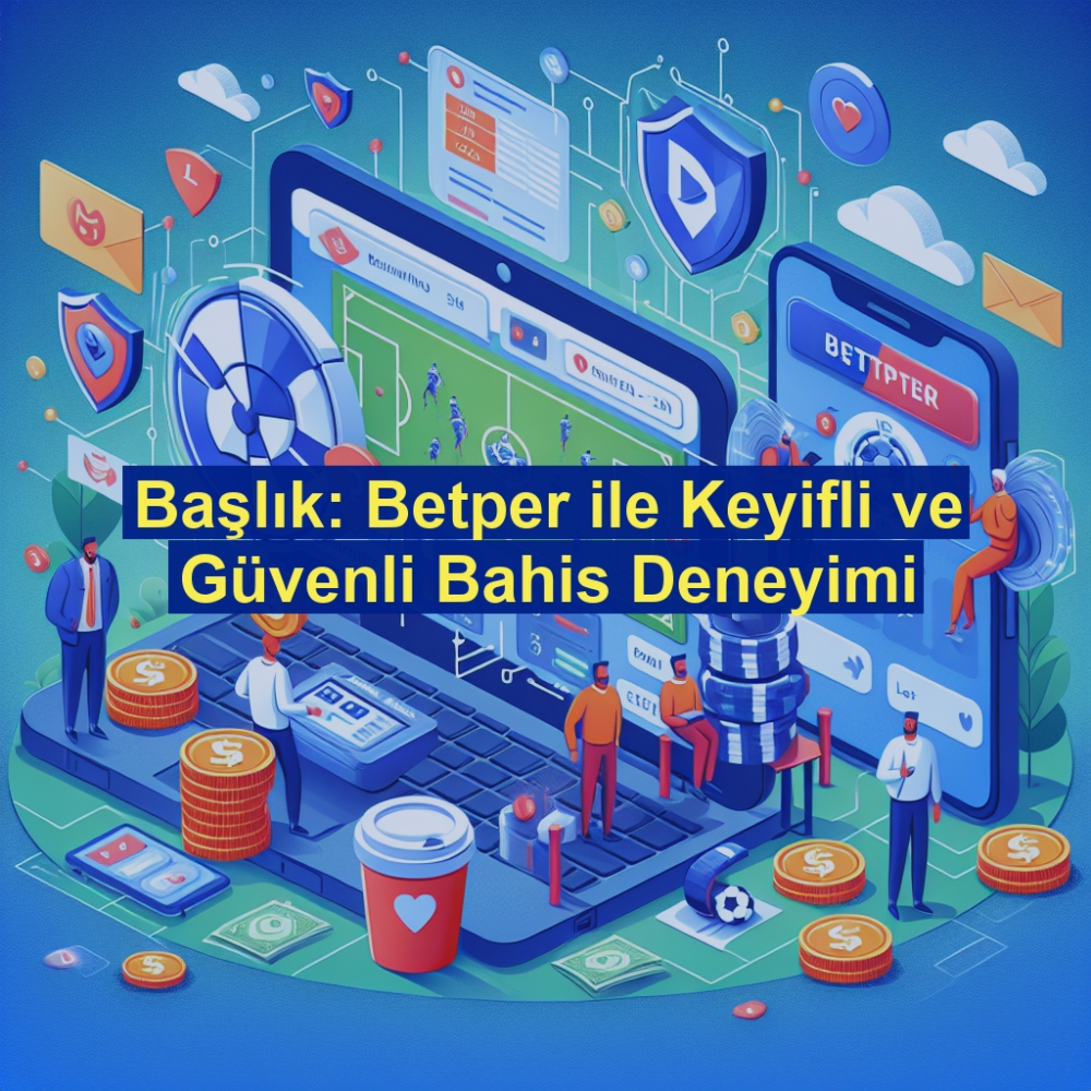 Başlık: Betper ile Keyifli ve Güvenli Bahis Deneyimi