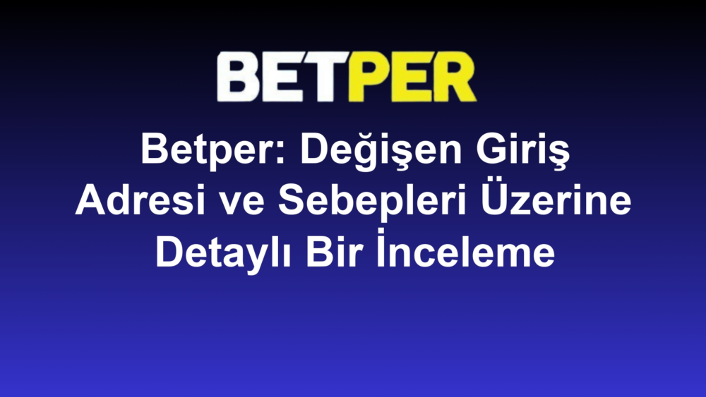 Betper: Değişen Giriş Adresi ve Sebepleri Üzerine Detaylı Bir İnceleme