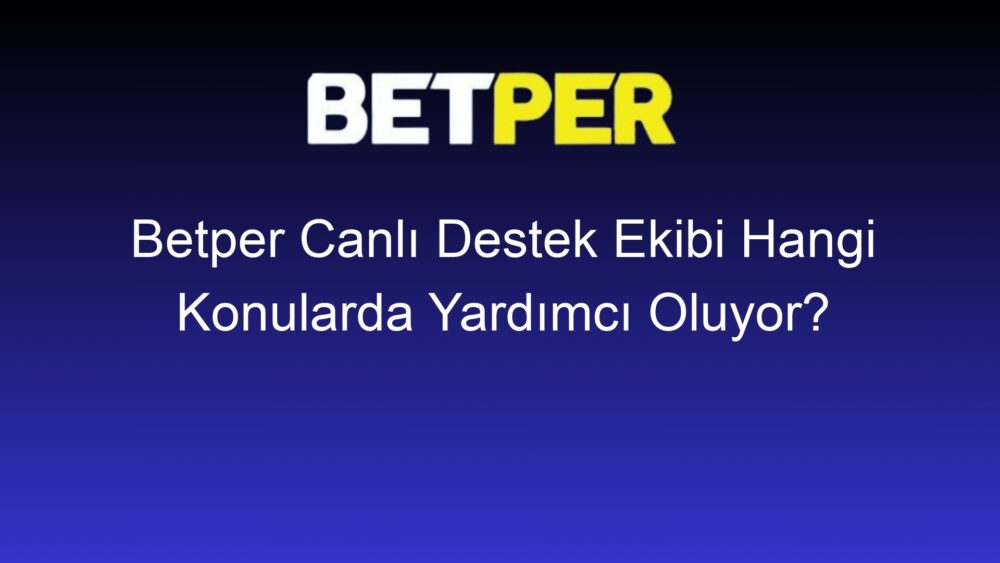 betper canli destek ekibi hangi konularda yardimci oluyor 325