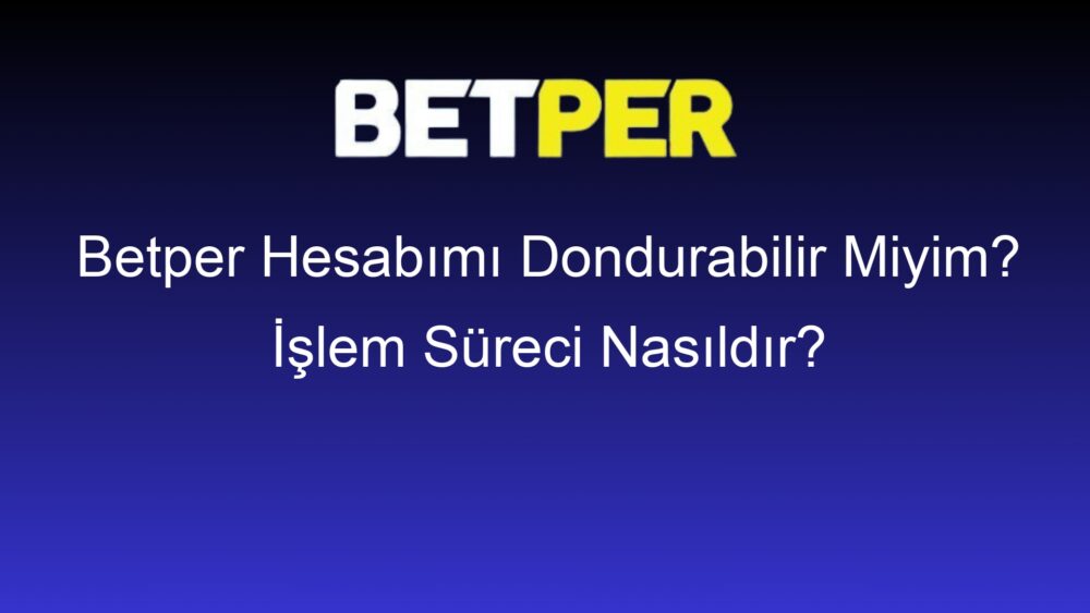 betper hesabimi dondurabilir miyim islem sureci nasildir 310