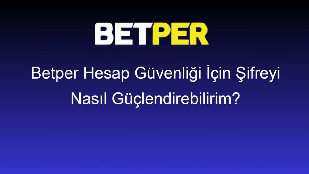 betper hesap guvenligi icin sifreyi nasil guclendirebilirim 364