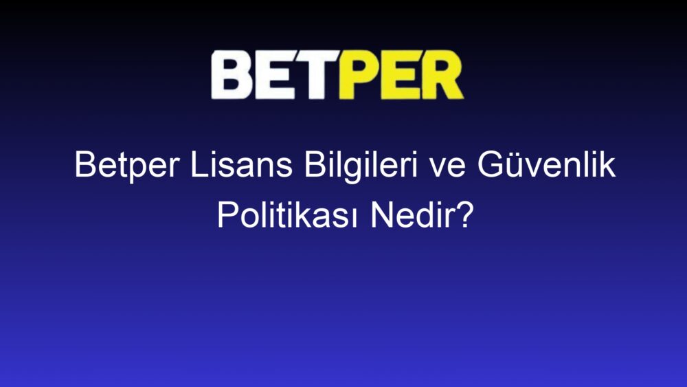 betper lisans bilgileri ve guvenlik politikasi nedir 354