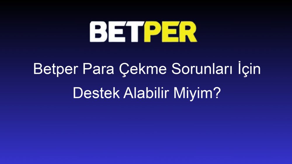 betper para cekme sorunlari icin destek alabilir miyim 363