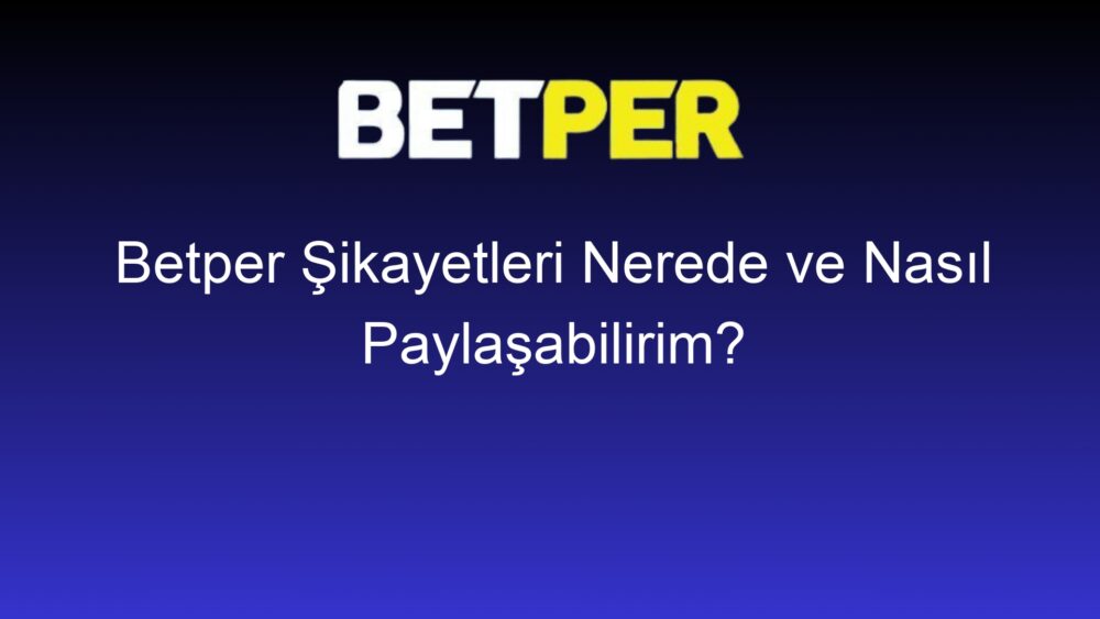 betper sikayetleri nerede ve nasil paylasabilirim 398