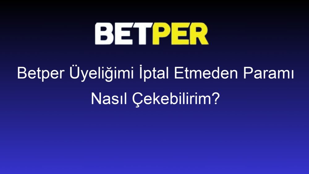 betper uyeligimi iptal etmeden parami nasil cekebilirim 324