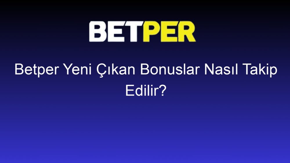 betper yeni cikan bonuslar nasil takip edilir 362