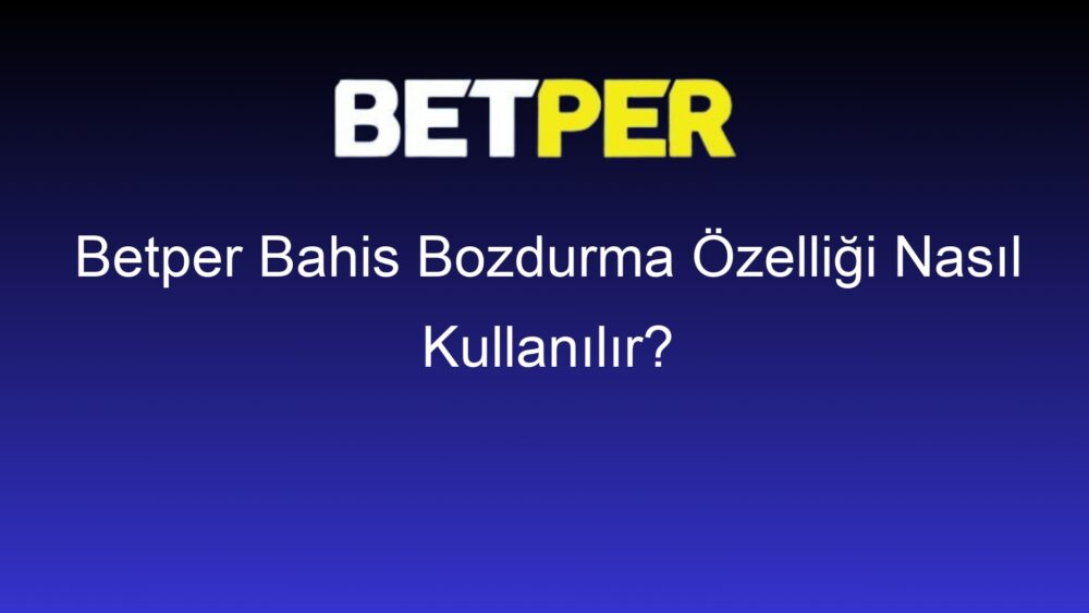 betper bahis bozdurma ozelligi nasil kullanilir 525