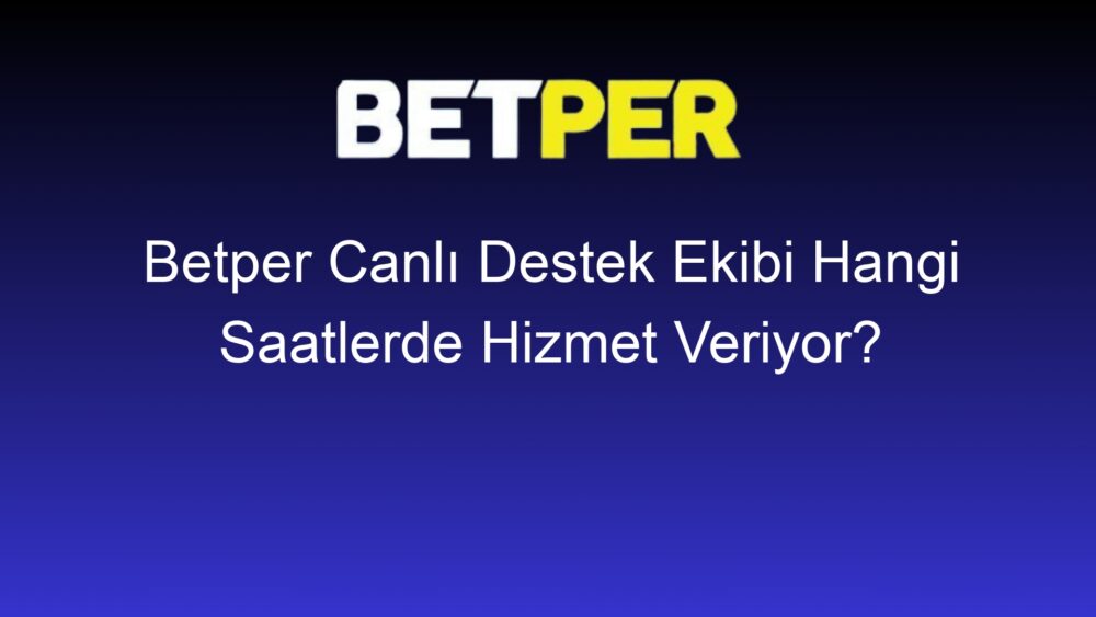 betper canli destek ekibi hangi saatlerde hizmet veriyor 538