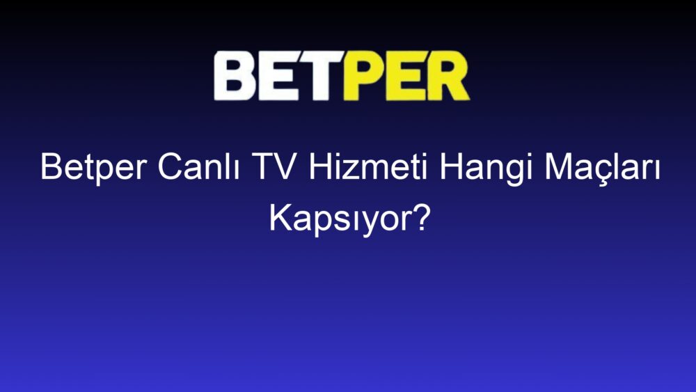 betper canli tv hizmeti hangi maclari kapsiyor 498