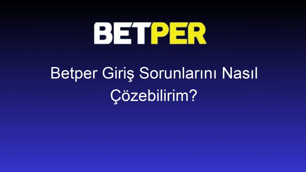 betper giris sorunlarini nasil cozebilirim 492