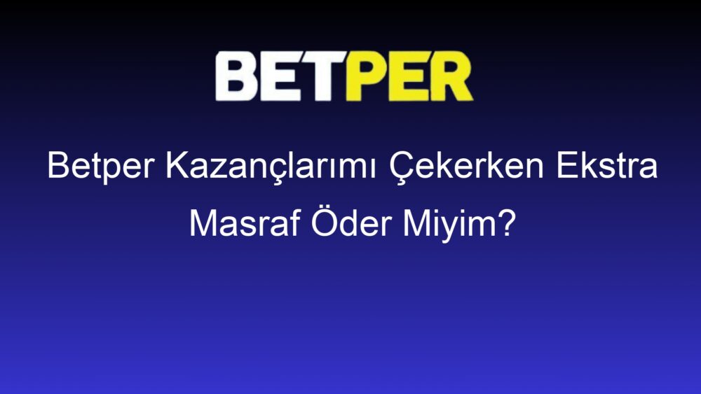 betper kazanclarimi cekerken ekstra masraf oder miyim 443