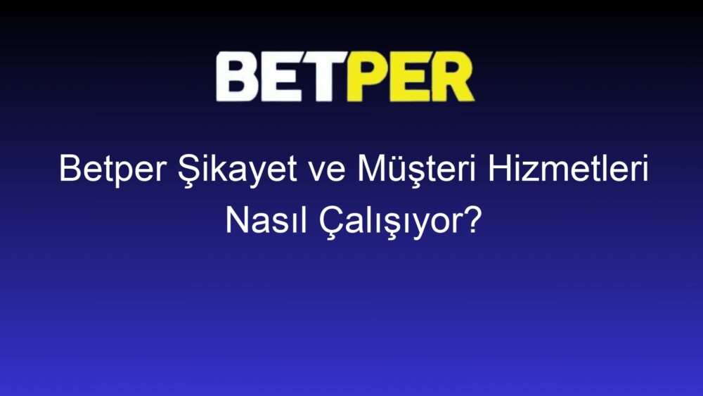 betper sikayet ve musteri hizmetleri nasil calisiyor 494