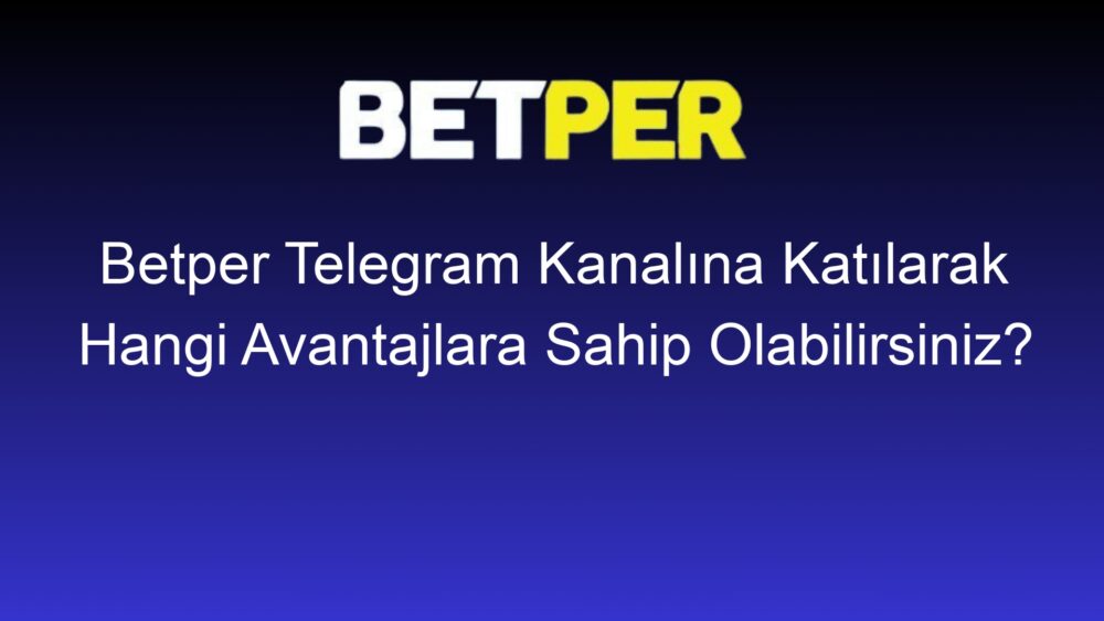 betper telegram kanalina katilarak hangi avantajlara sahip olabilirsiniz 517