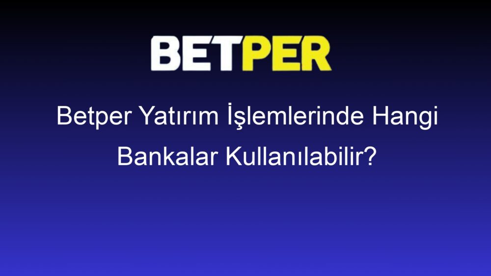 betper yatirim islemlerinde hangi bankalar kullanilabilir 496