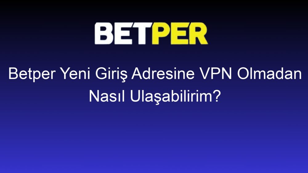 betper yeni giris adresine vpn olmadan nasil ulasabilirim 445