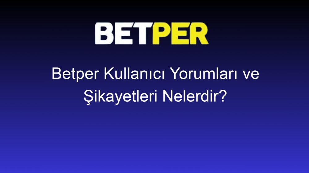 betper kullanici yorumlari ve sikayetleri nelerdir 573