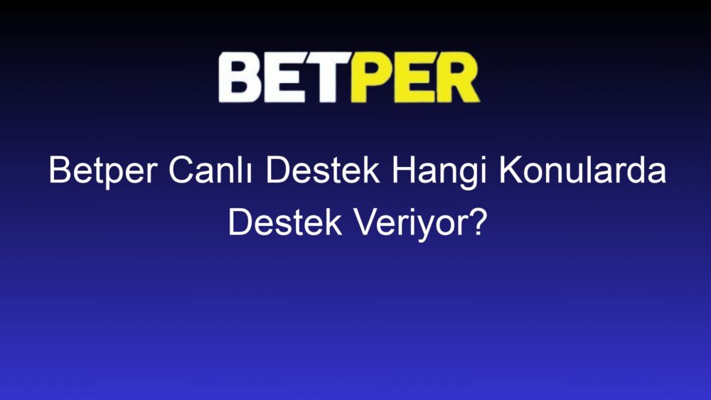 betper canli destek hangi konularda destek veriyor 804