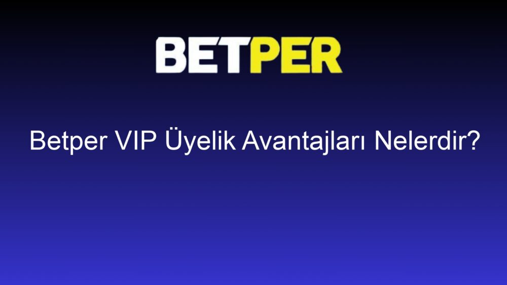 betper vip uyelik avantajlari nelerdir 727